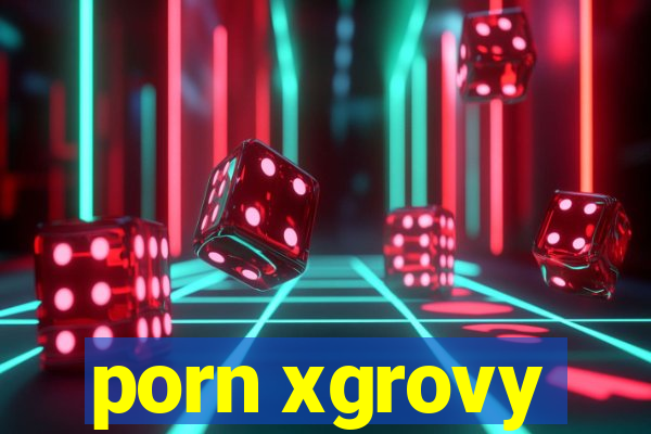 porn xgrovy